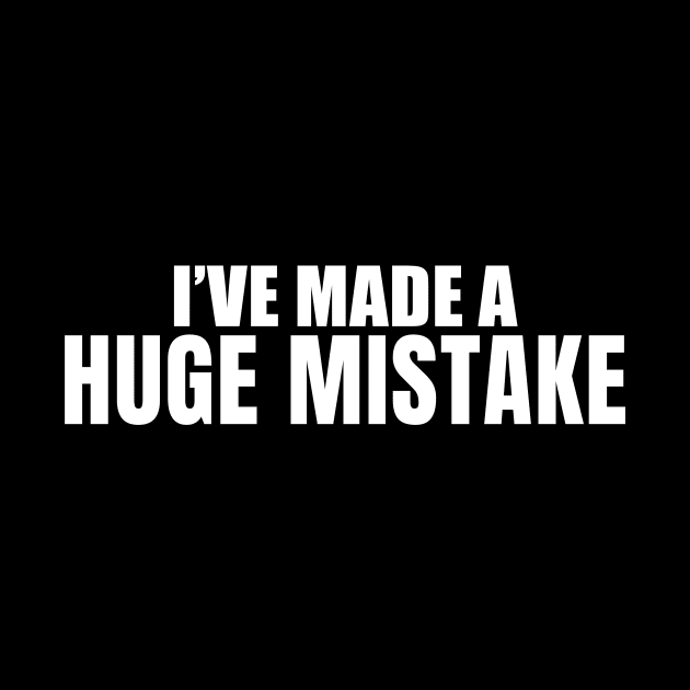 I've Made a Huge Mistake (Black) - Arrested Development by quoteee