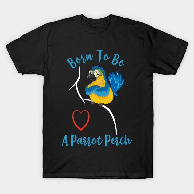 Born To Be A Parrot Perch - Parrot On Shoulder T-Shirt Born To Be A Parrot Perch - Parrot On Shoulder T-Shirt