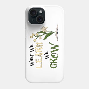 When We Learn, We Grow Phone Case