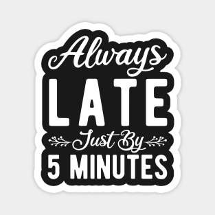 Always Late Just By 5 Minutes Magnet