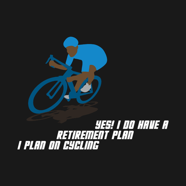 Yes I Do Have A Retirement Plan I Plan On Cycling by dilger