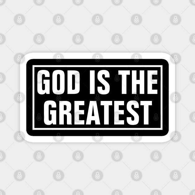 God Is The Greatest Christian God Is The Greatest Magnet Teepublic