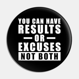 You Can Have Results Or Excuses - Not Both - Inspiration Pin