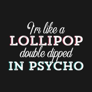 I’m Like a Lollipop Double Dipped In psycho T-Shirt