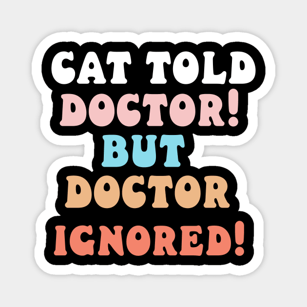 Cat told doctor! But doctor ignored! Magnet by Catbrat