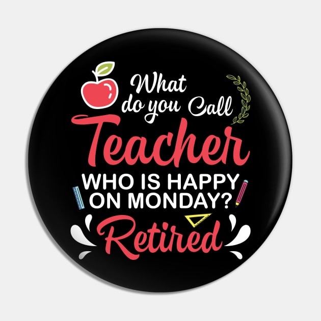 What Do You Call Teacher Who Is Happy On Monday Retired Pin by melanieteofila