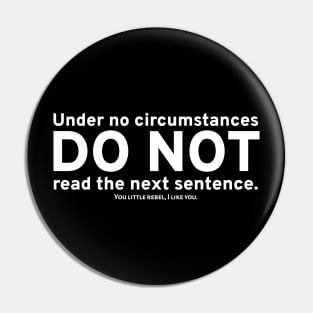 Under no circumstances, DO NOT read the next sentence. You little rebel, I like you. Pin