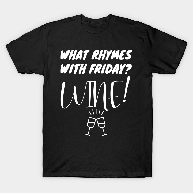 Discover What Rhymes With Friday? Wine! Funny Wine Lover Gift - Wine - T-Shirt