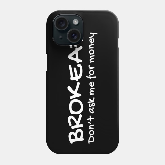 BROKE AF DON'T ASK ME FOR MONEY 2 typography text Phone Case by FOGSJ
