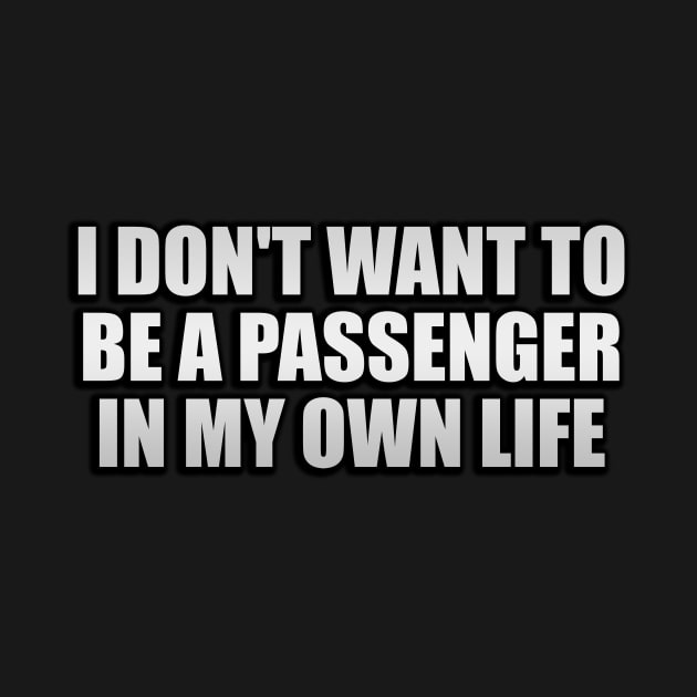 I don't want to be a passenger, in my own life by Geometric Designs