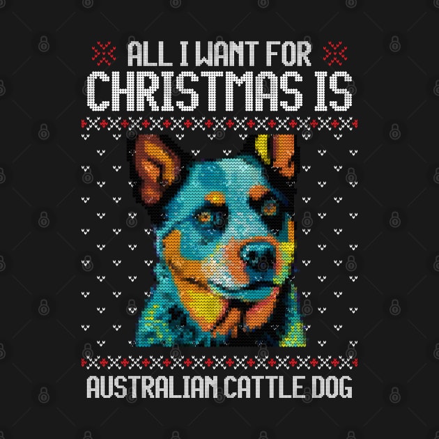 All I Want for Christmas is Australian Cattle - Christmas Gift for Dog Lover by Ugly Christmas Sweater Gift