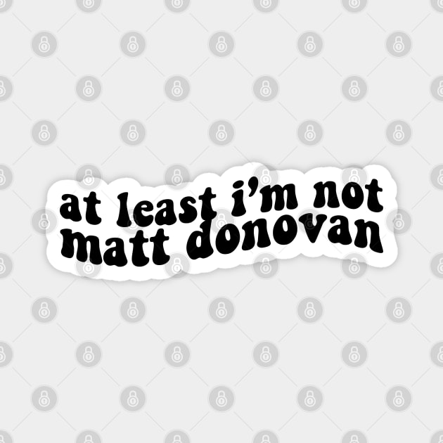 at least im not matt donovan Magnet by shop the stan