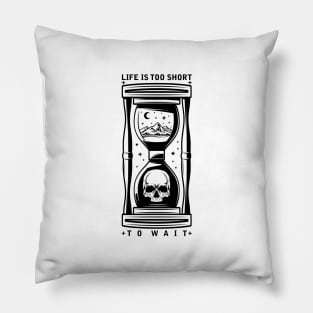 Life is too short to wait Pillow