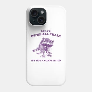 Relax We Are All Crazy Its Not A Competition Shirt, Retro Unisex Adult T Shirt, Vintage Raccoon Tshirt, Nostalgia Phone Case