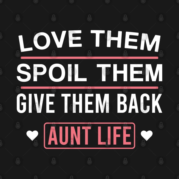 Love Them Spoil Them Give Them Back Aunt Life Cute Auntie by FOZClothing