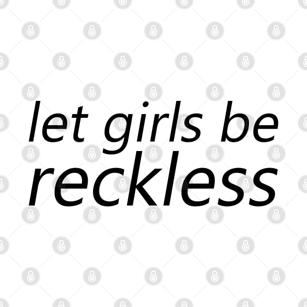 Let Girls be Reckless by Everyday Inspiration