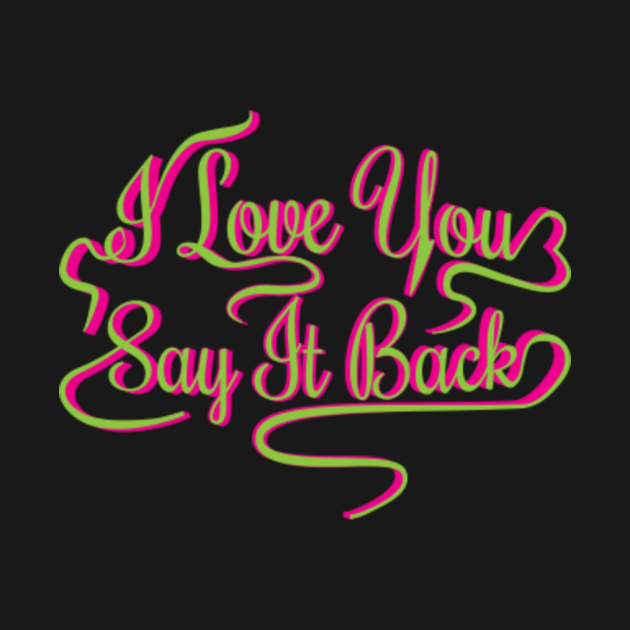 I Love You Say It Back I Love You Say It Back Long Sleeve T Shirt Teepublic 0686