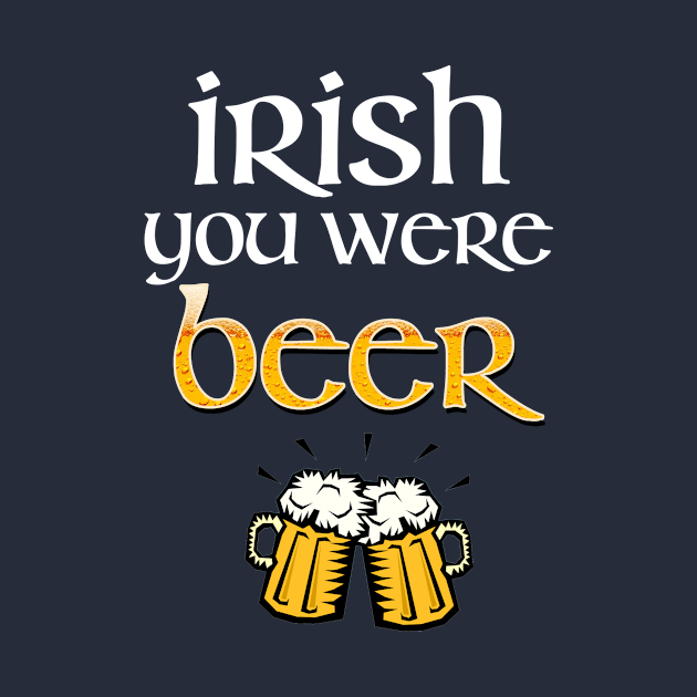 Irish You Were Beer by Studio IV Designs 