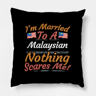 I'm Married To A Malaysian Nothing Scares Me - Gift for Malaysian From Malaysia Asia,South-Eastern Asia, Pillow