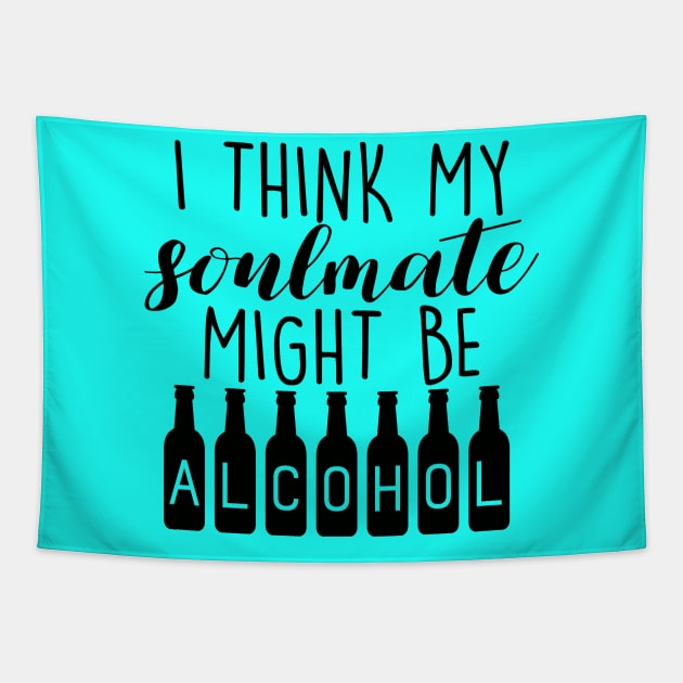 I Think My Soulmate Might Be ALCOHOL Funny Quote - Drink Lovers Tapestry by Artistic muss