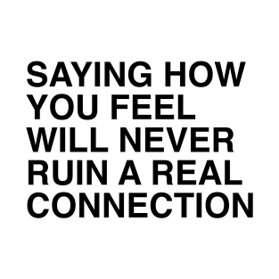 SAYING HOW YOU FEEL WILL NEVER RUIN A REAL CONNECTION T-Shirt