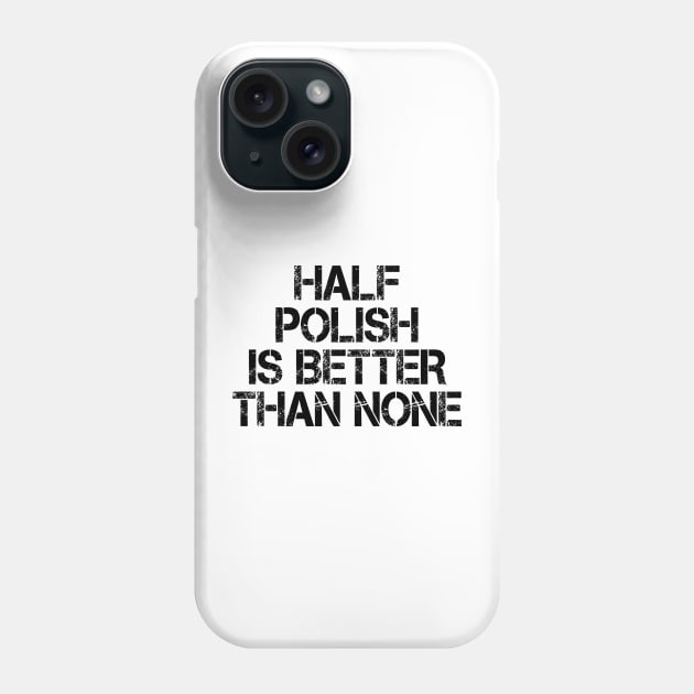 Half Polish Is Better Than None Phone Case by mdr design