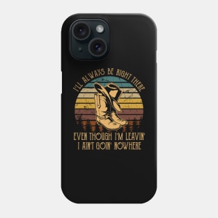 I'll Always Be Right There Even Though I'm Leavin', I Ain't Goin' Nowhere Western Cowboy Phone Case