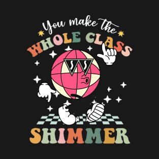 You Make The Whole Class Shimmer , Best Teacher Shirt T-Shirt