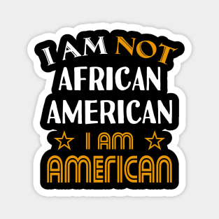 I am not African American I am American Magnet
