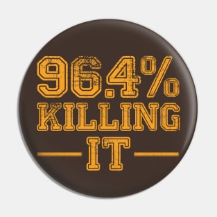 96.4% Killing it Pin