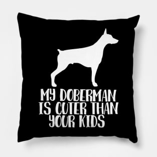 My Doberman Is Cuter Than Your Kids Pillow