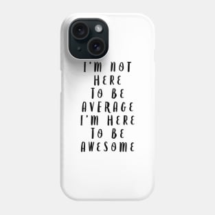 I'm Not Here to Be Average I'm Here to Be Awesome Phone Case