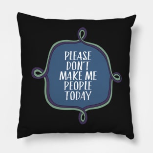 Please Don't Make Me People Today Pillow