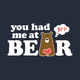 YOU HAD ME AT BEAR T-Shirt