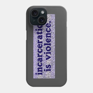 Incarceration is Violence Phone Case