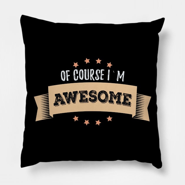 Of Course I`m AWESOME Morning Uplifting Affirmations quote and motto Pillow by Naumovski