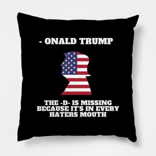 Onald Trump - The D is missing because it's in every hater's mouth Pillow