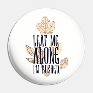 Leaf me alone i'm bushed Pin