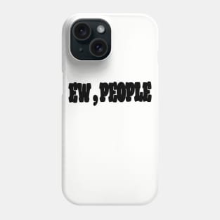 Ew , People Phone Case