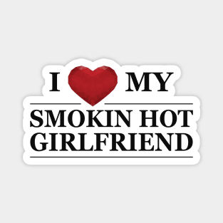 Boyfriend - I love my smokin hot girlfriend Magnet