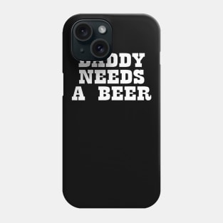 Daddy Needs A Beer Phone Case