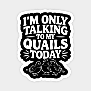 I'm Only Talking to My Quails Today Magnet