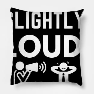 I May Be Slightly Loud Shirt Pillow