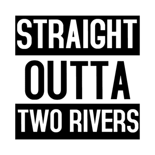 Straight Outta Two Rivers. T-Shirt