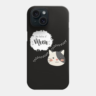 You had me at meow. Phone Case