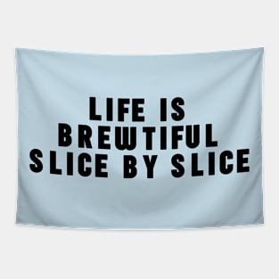 Life Is A Brewtiful Slice By Slice Tapestry