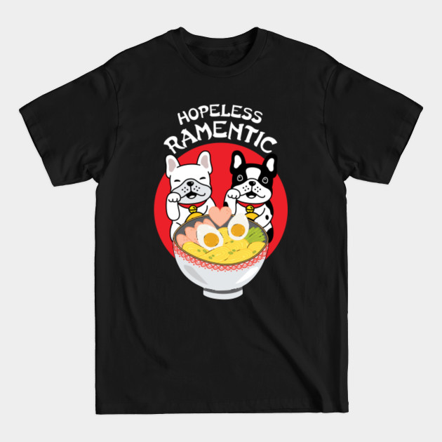 Hopeless Ramentic French Bulldog Frenchie Ramen - Ramen Noodles - T-Shirt