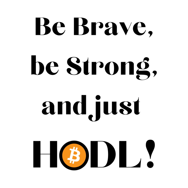 Be Brave Be Strong and Just HODL 01 by RakentStudios