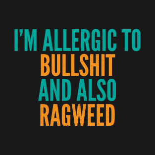 I'm Allergic To Bullshit and Also Ragweed T-Shirt