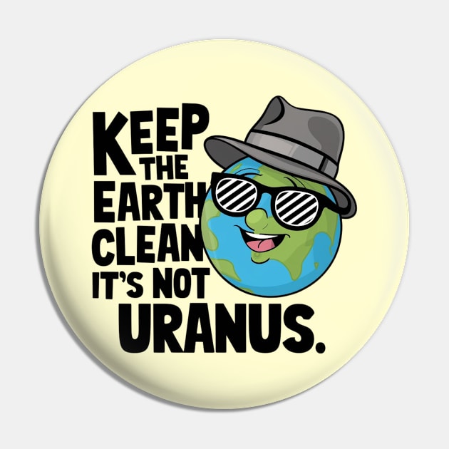 Keep The Earth Clean It's Not Uranus Pin by Dylante